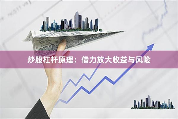 炒股杠杆原理：借力放大收益与风险