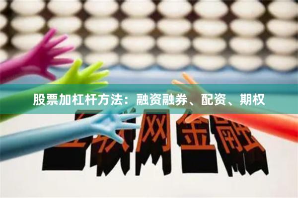 股票加杠杆方法：融资融券、配资、期权
